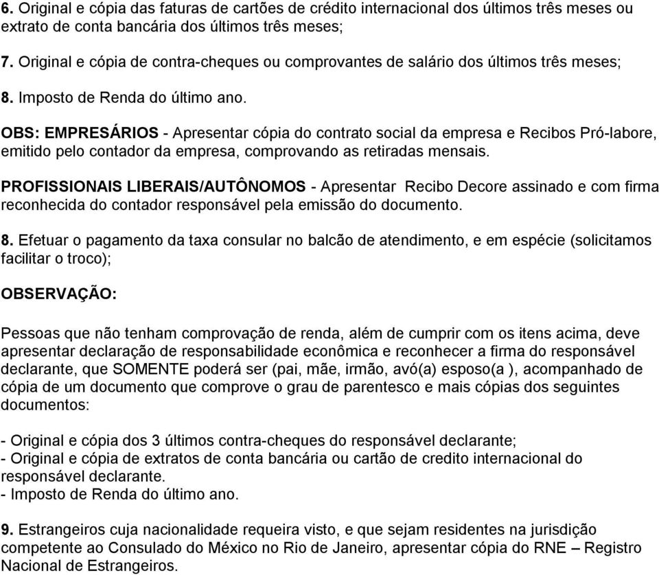 OBS: EMPRESÁRIOS - Apresentar cópia do contrato social da empresa e Recibos Pró-labore, emitido pelo contador da empresa, comprovando as retiradas mensais.