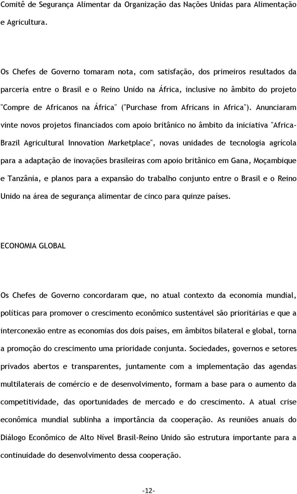 economias dos dois países, em âmbitos bilateral e global, torna a promoção do crescimento uma prioridade conjunta.