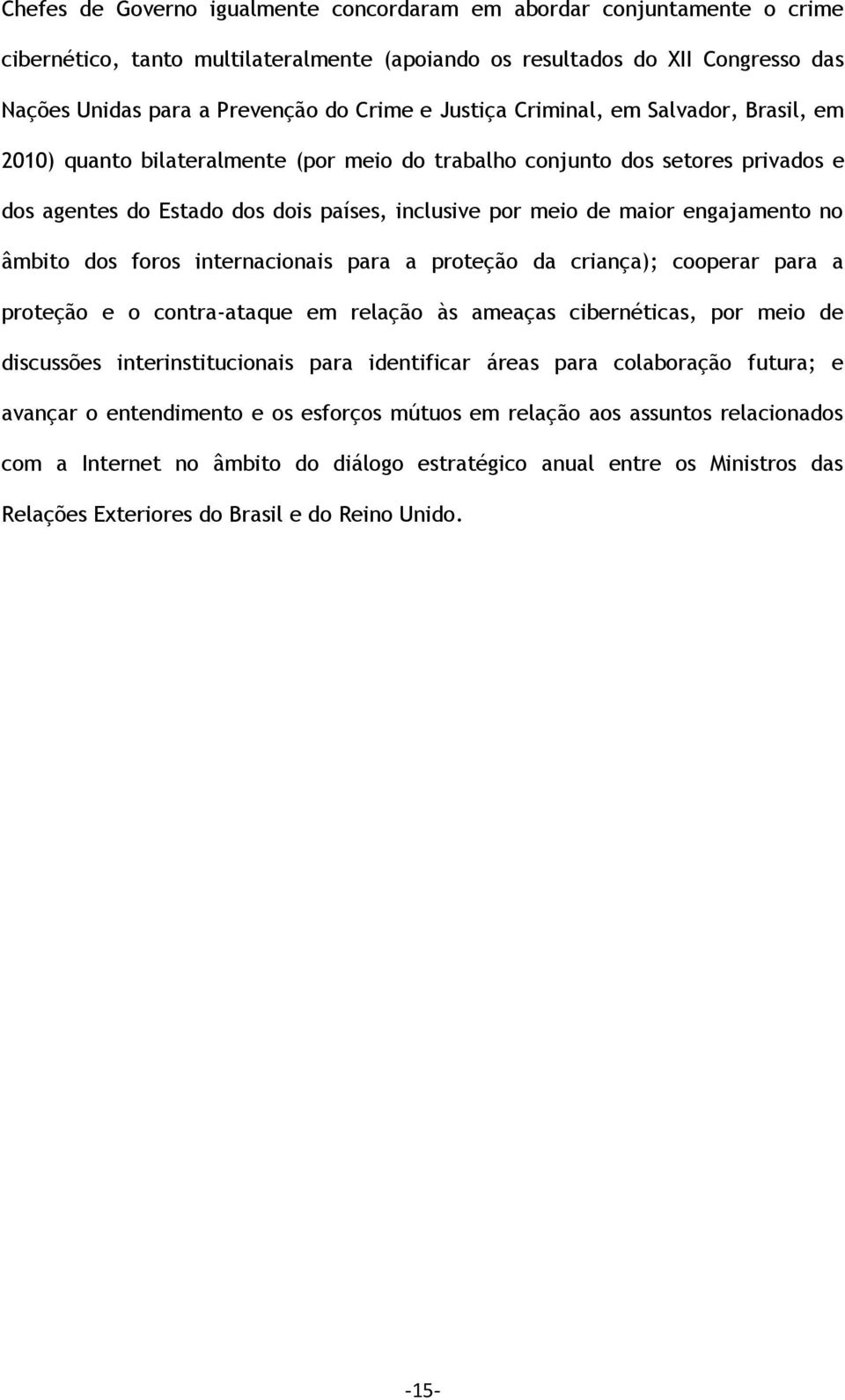 engajamento no âmbito dos foros internacionais para a proteção da criança); cooperar para a proteção e o contra-ataque em relação às ameaças cibernéticas, por meio de discussões interinstitucionais