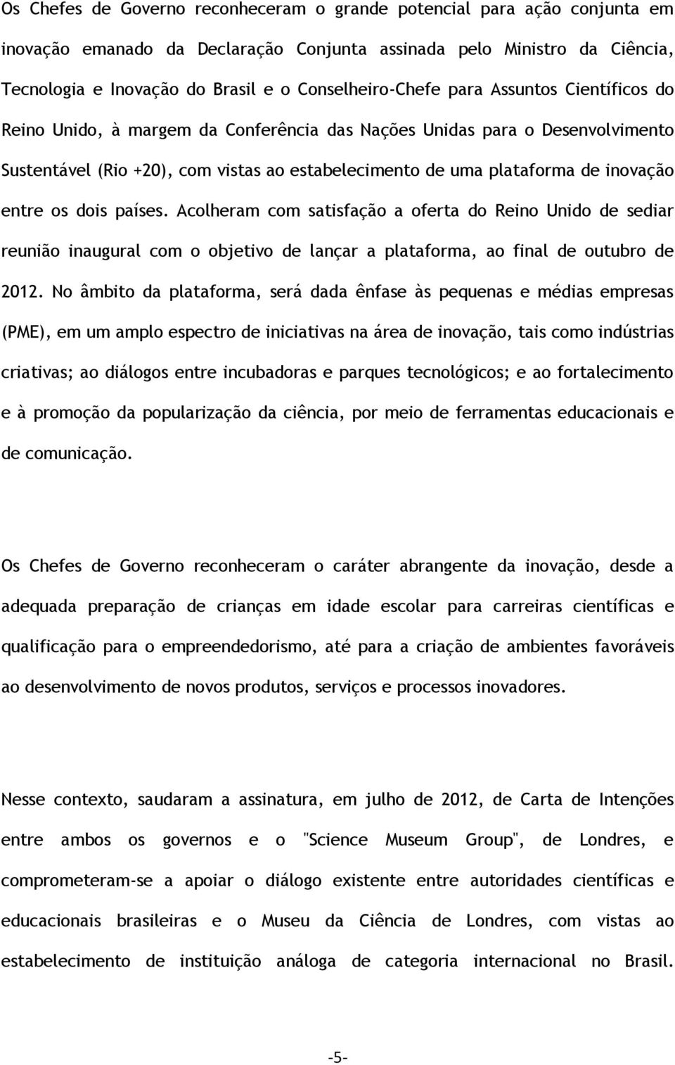 inovação entre os dois países. Acolheram com satisfação a oferta do Reino Unido de sediar reunião inaugural com o objetivo de lançar a plataforma, ao final de outubro de 2012.