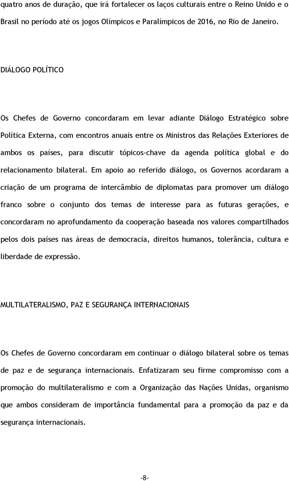 discutir tópicos-chave da agenda política global e do relacionamento bilateral.