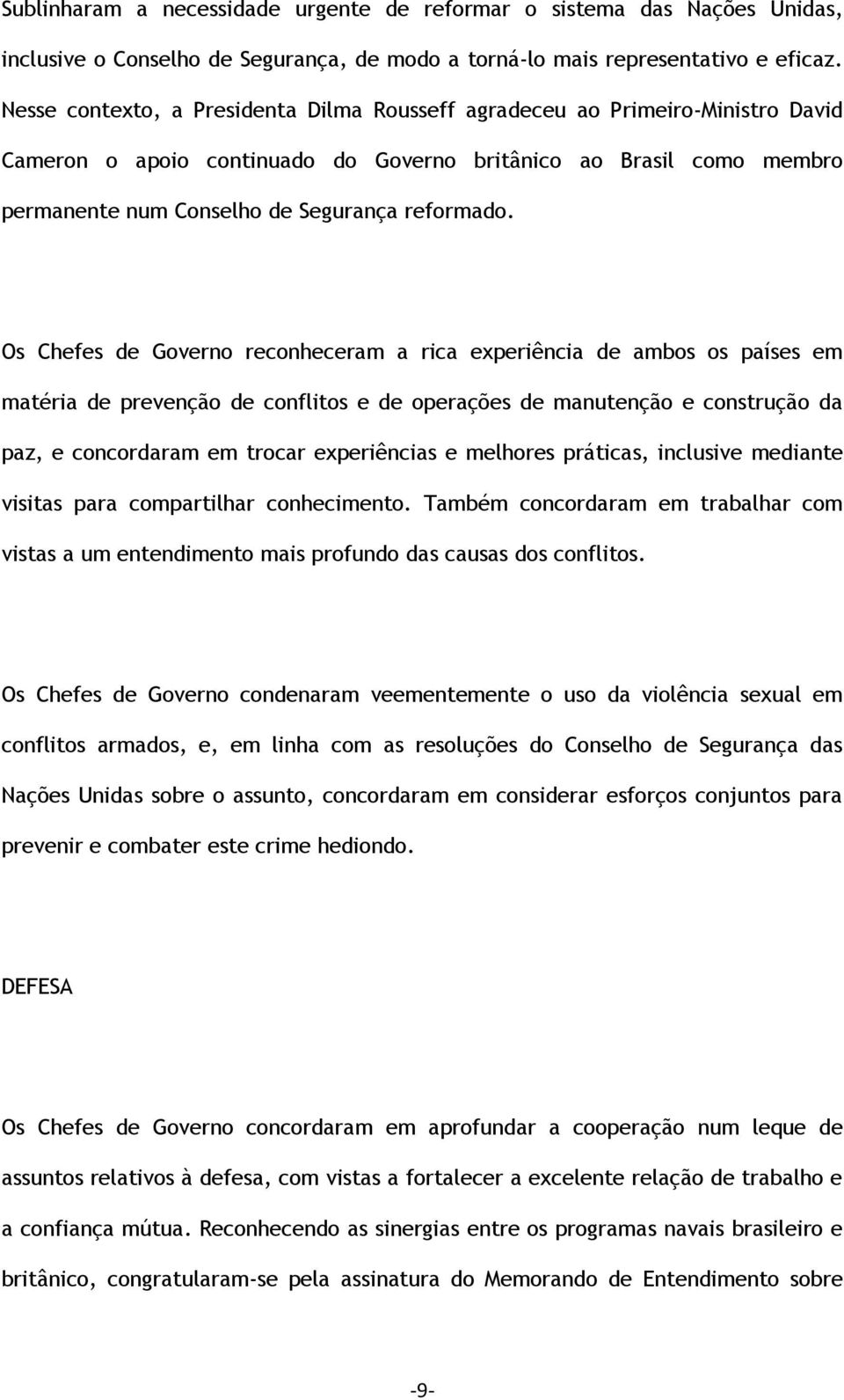 Os Chefes de Governo reconheceram a rica experiência de ambos os países em matéria de prevenção de conflitos e de operações de manutenção e construção da paz, e concordaram em trocar experiências e