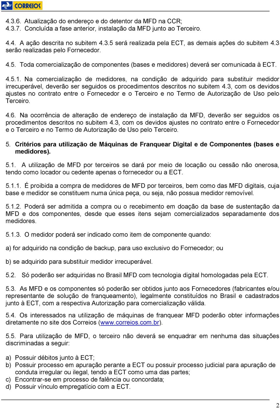 Na comercialização de medidores, na condição de adquirido para substituir medidor irrecuperável, deverão ser seguidos os procedimentos descritos no subitem 4.