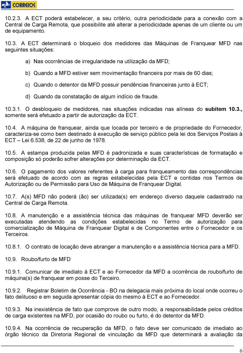 A ECT determinará o bloqueio dos medidores das Máquinas de Franquear MFD nas seguintes situações: a) Nas ocorrências de irregularidade na utilização da MFD; b) Quando a MFD estiver sem movimentação