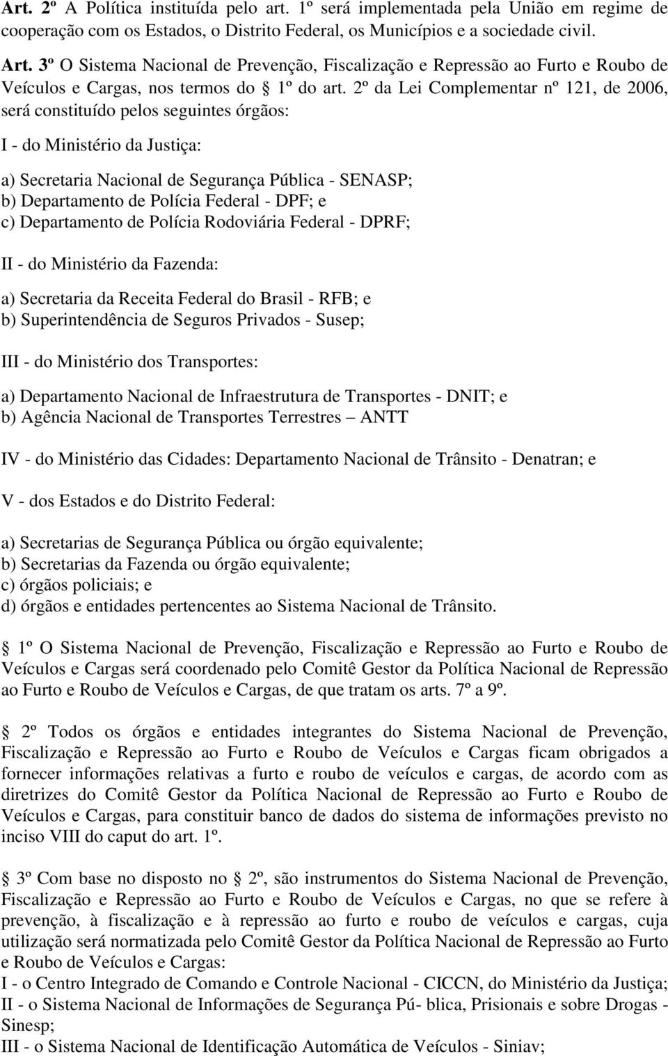 2º da Lei Complementar nº 121, de 2006, será constituído pelos seguintes órgãos: I - do Ministério da Justiça: a) Secretaria Nacional de Segurança Pública - SENASP; b) Departamento de Polícia Federal