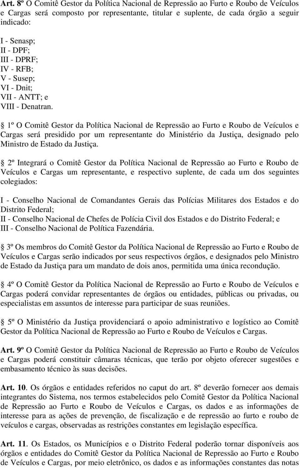 1º O Comitê Gestor da Política Nacional de Repressão ao Furto e Roubo de Veículos e Cargas será presidido por um representante do Ministério da Justiça, designado pelo Ministro de Estado da Justiça.