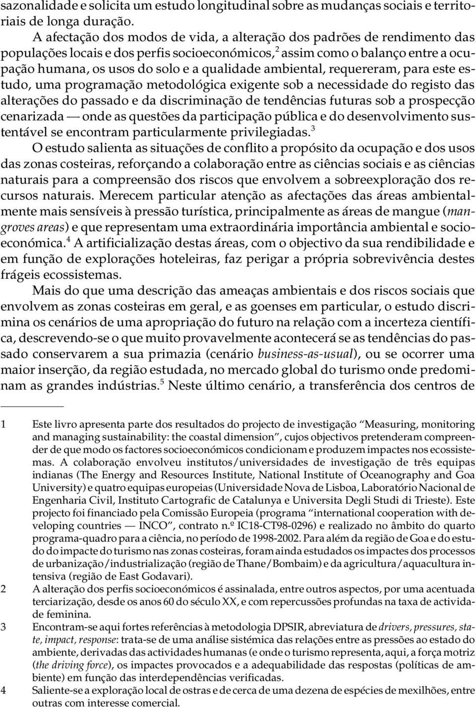 na, os usos do solo e a qua li da de am bi en tal, re que re ram, para este es - tu do, uma pro gra ma ção me to do ló gi ca exi gen te sob a ne ces si da de do re gis to das al te ra ções do pas sa