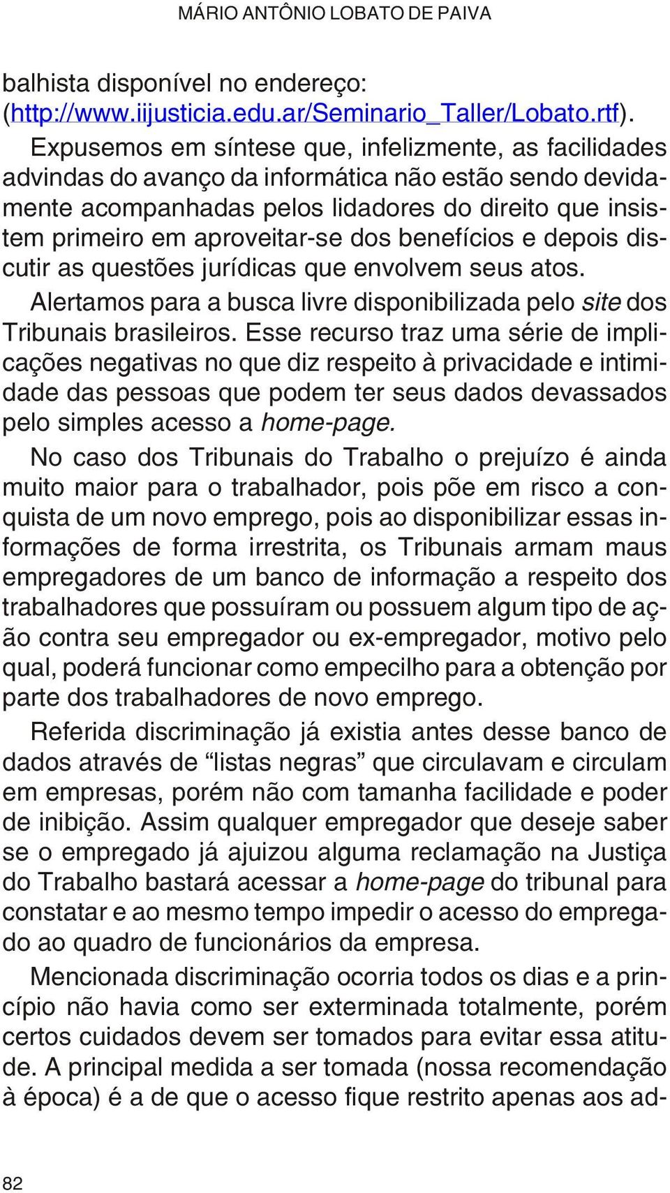 sis - tem pri mei ro em apro vei tar-se dos be ne fí cios e de pois dis - cu tir as quest ões ju rí di cas que en vol vem seus atos.