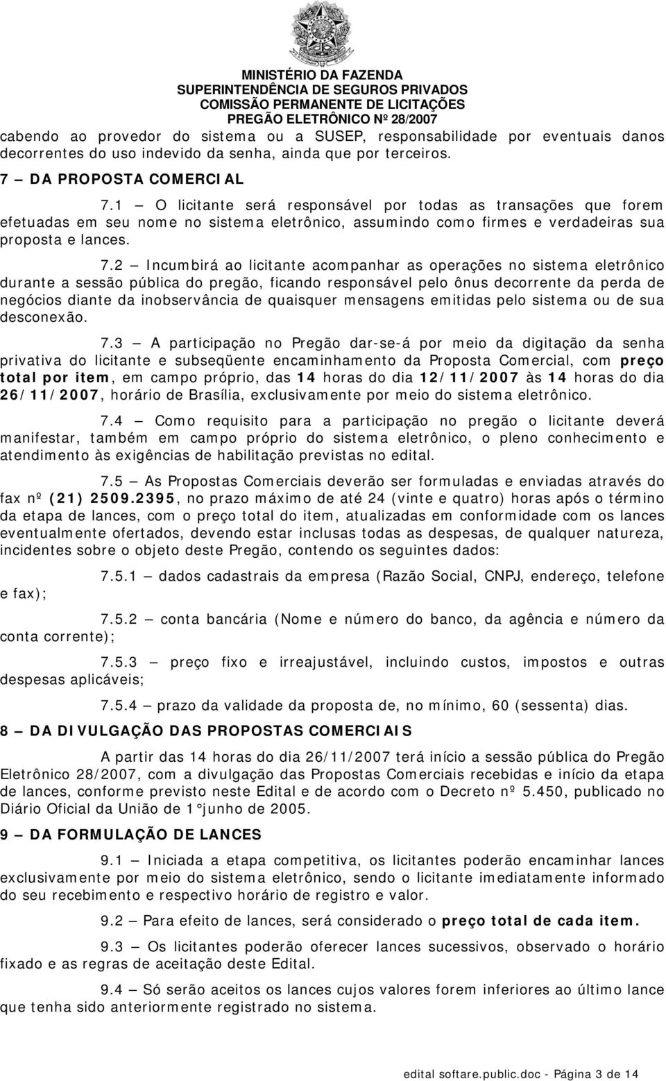 2 Incumbirá ao licitante acompanhar as operações no sistema eletrônico durante a sessão pública do pregão, ficando responsável pelo ônus decorrente da perda de negócios diante da inobservância de