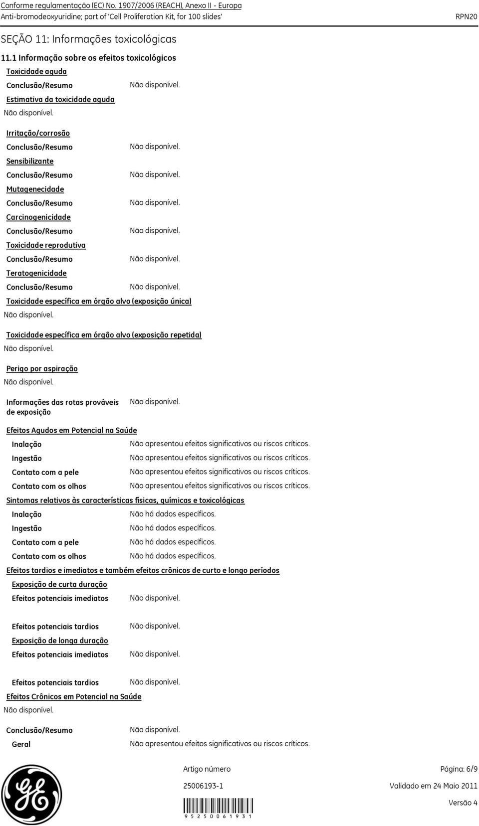 Toxicidade específica em órgão alvo (exposição única) Toxicidade específica em órgão alvo (exposição repetida) Perigo por aspiração Informações das rotas prováveis de exposição Efeitos Agudos em