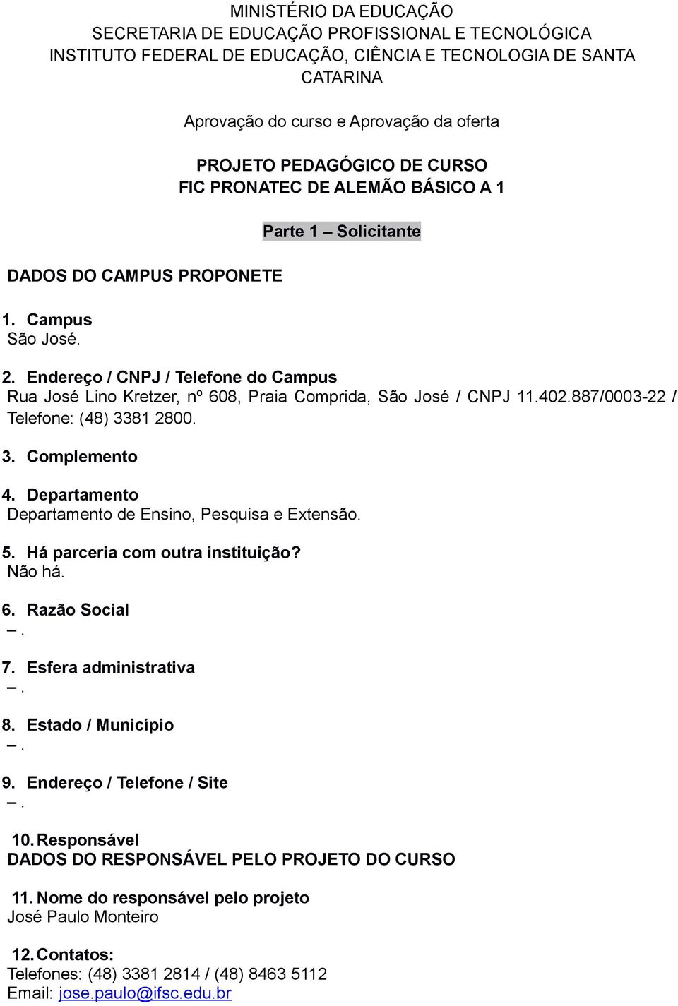 Endereço / CNPJ / Telefone do Campus Rua José Lino Kretzer, nº 608, Praia Comprida, São José / CNPJ 11.402.887/0003-22 / Telefone: (48) 3381 2800. 3. Complemento 4.