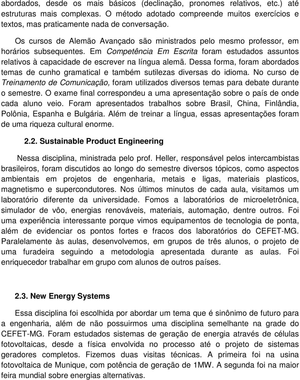 Dessa forma, foram abordados temas de cunho gramatical e também sutilezas diversas do idioma. No curso de Treinamento de Comunicação, foram utilizados diversos temas para debate durante o semestre.