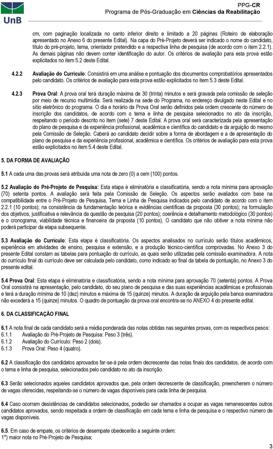 As demais páginas não devem conter identificação do autor. Os critérios de avaliação para esta prova estão explicitados no item 5. deste Edital. 4.