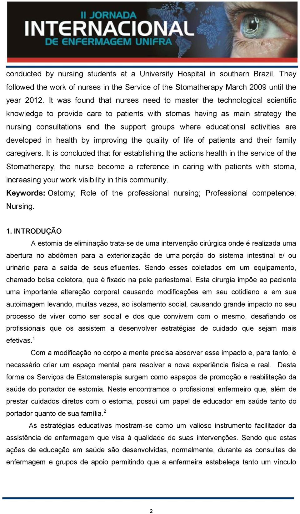 It was found that nurses need to master the technological scientific knowledge to provide care to patients with stomas having as main strategy the nursing consultations and the support groups where