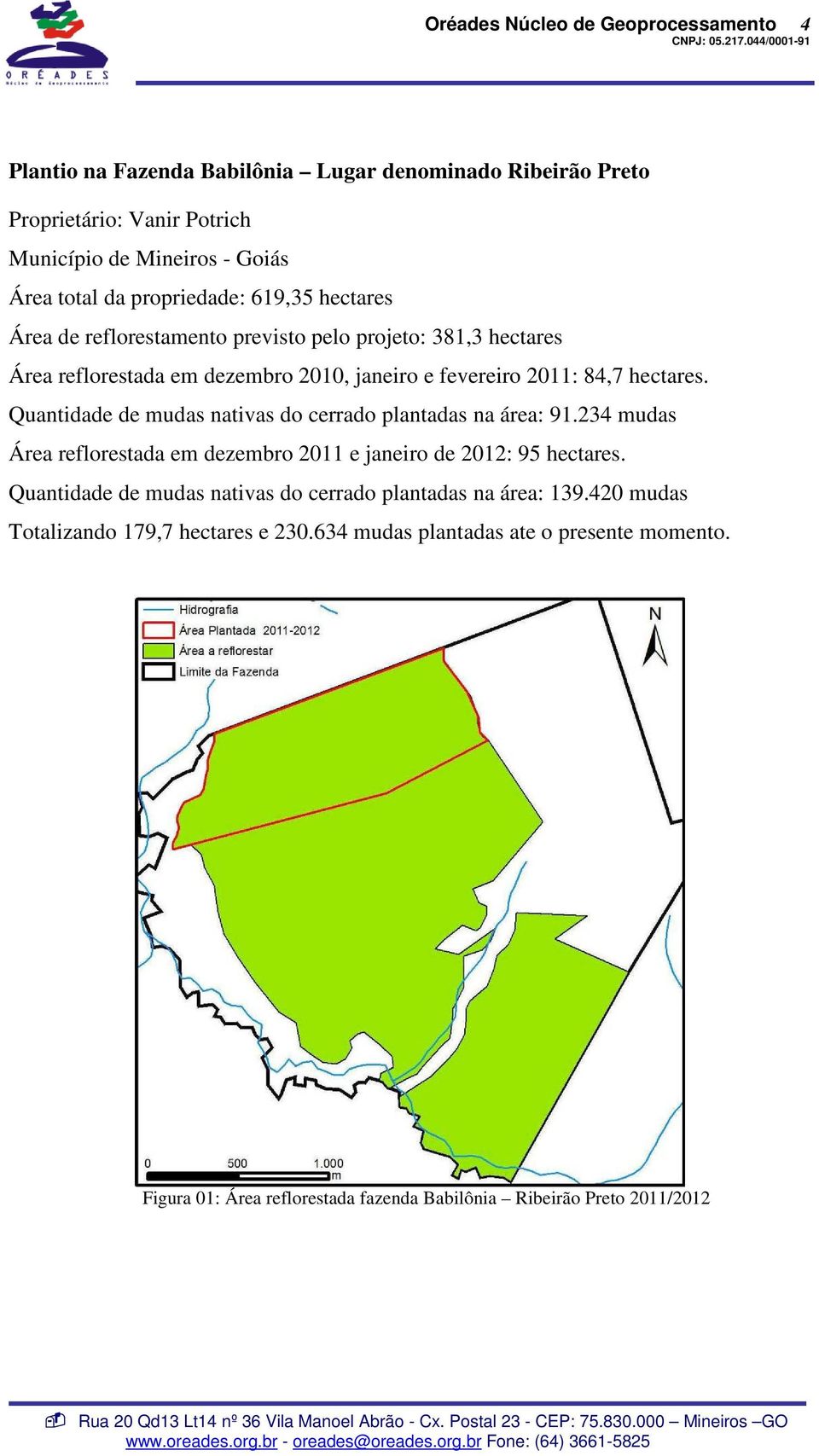 Quantidade de mudas nativas do cerrado plantadas na área: 91.234 mudas Área reflorestada em dezembro 2011 e janeiro de 2012: 95 hectares.