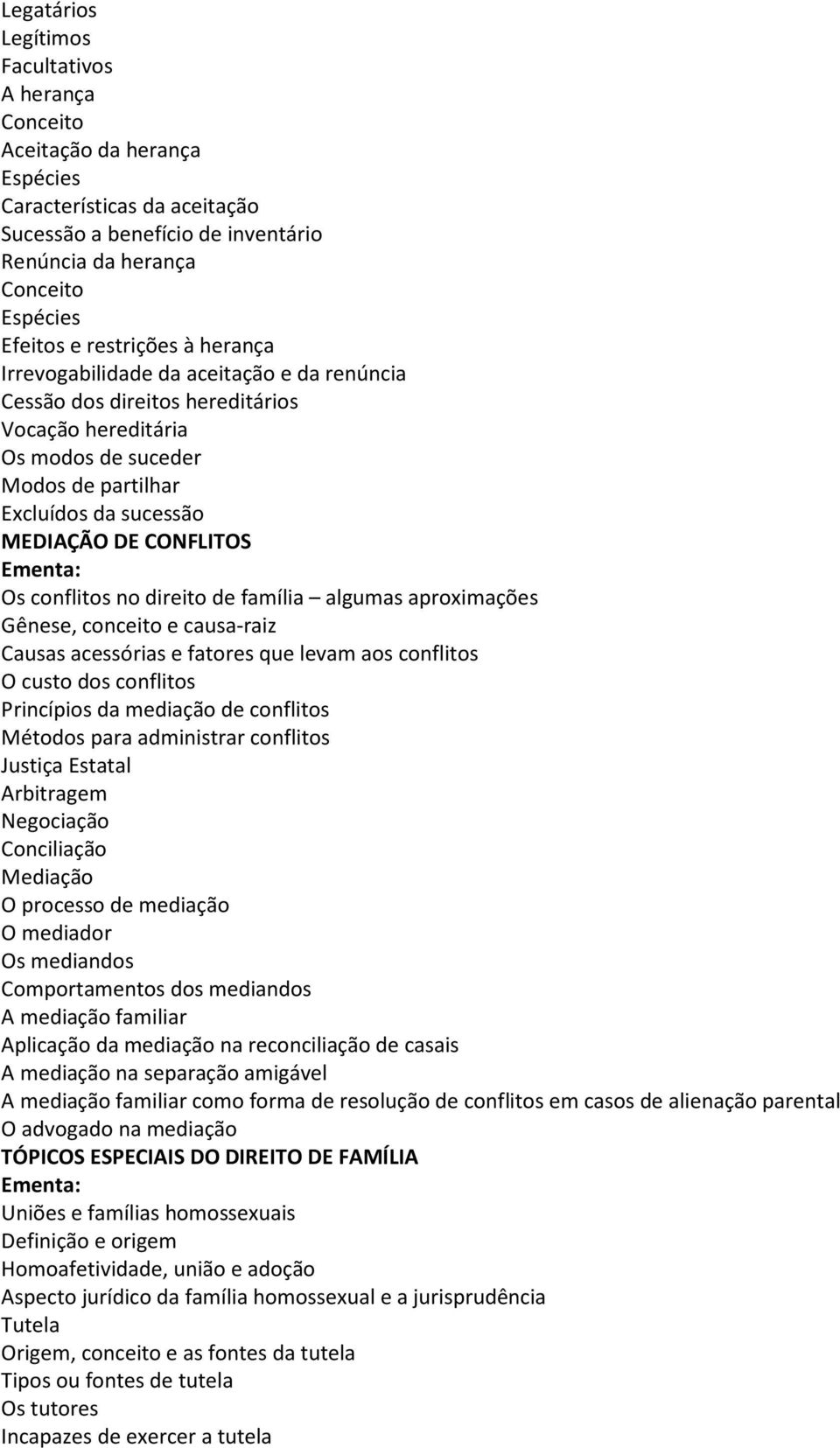 direito de família algumas aproximações Gênese, conceito e causa-raiz Causas acessórias e fatores que levam aos conflitos O custo dos conflitos Princípios da mediação de conflitos Métodos para