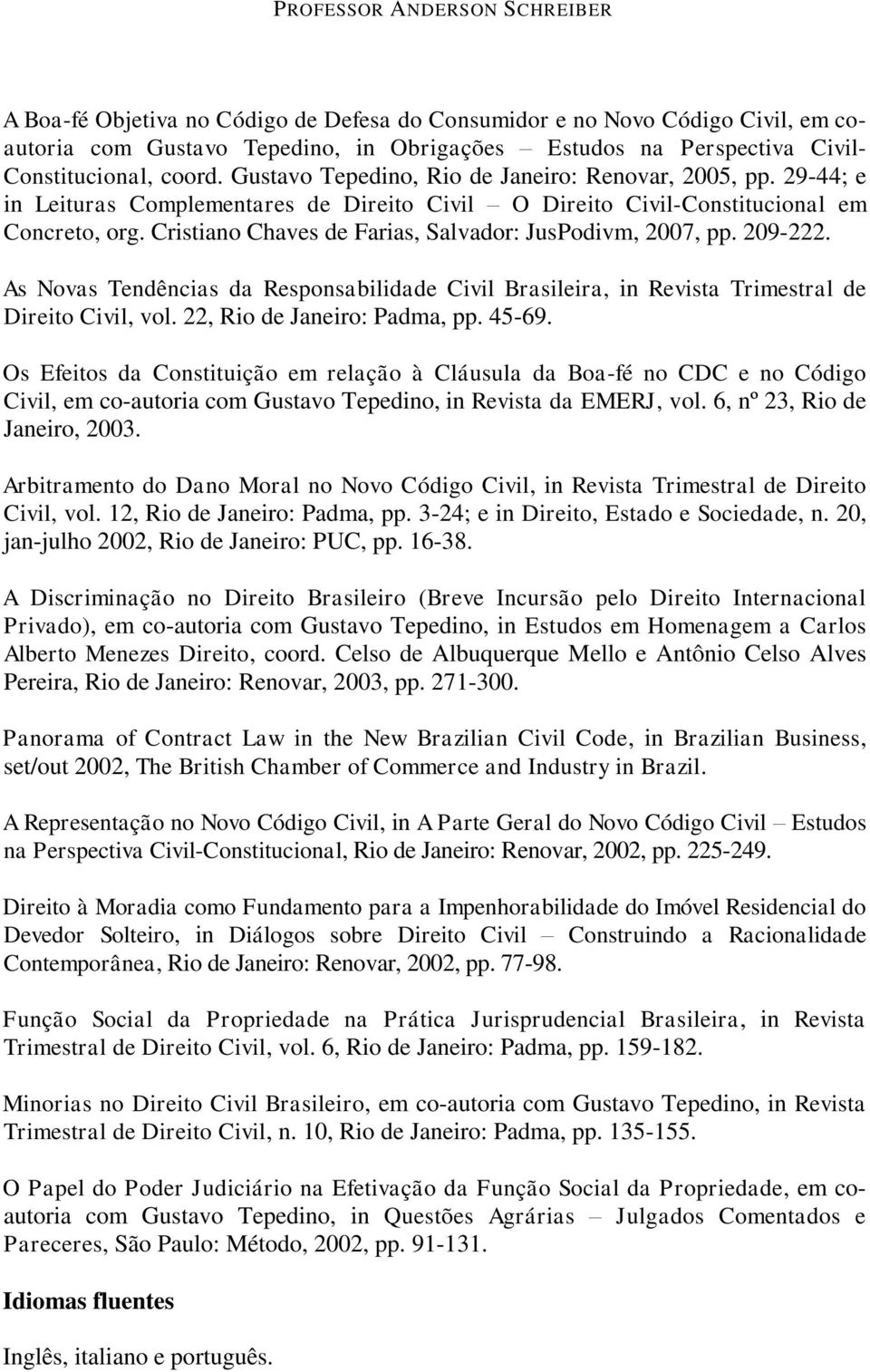 Cristiano Chaves de Farias, Salvador: JusPodivm, 2007, pp. 209-222. As Novas Tendências da Responsabilidade Civil Brasileira, in Revista Trimestral de Direito Civil, vol.