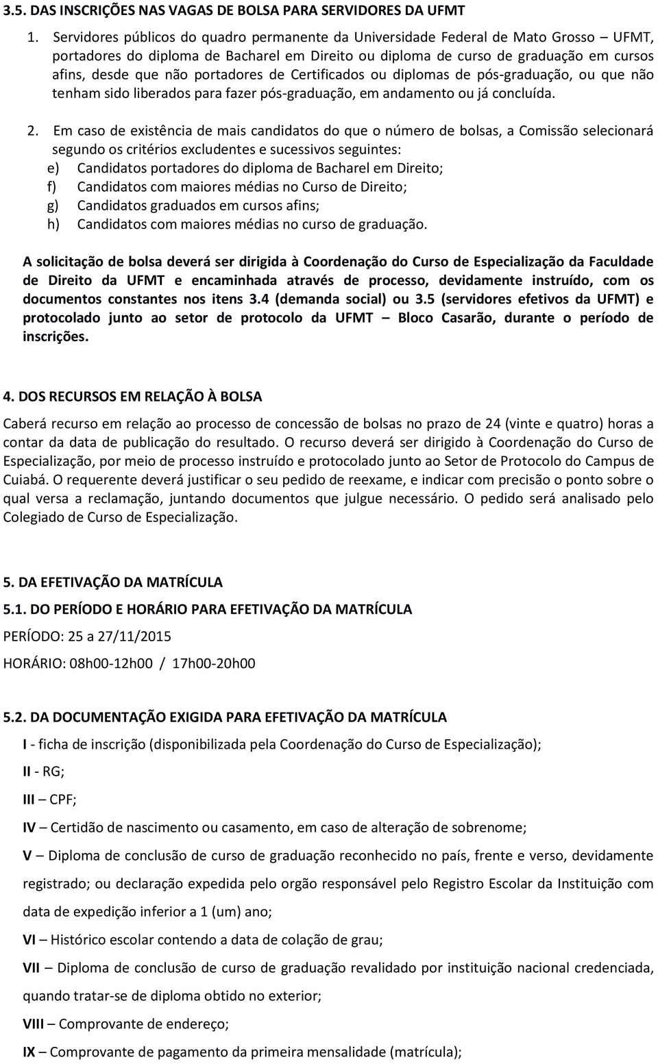 portadores de Certificados ou diplomas de pós-graduação, ou que não tenham sido liberados para fazer pós-graduação, em andamento ou já concluída. 2.