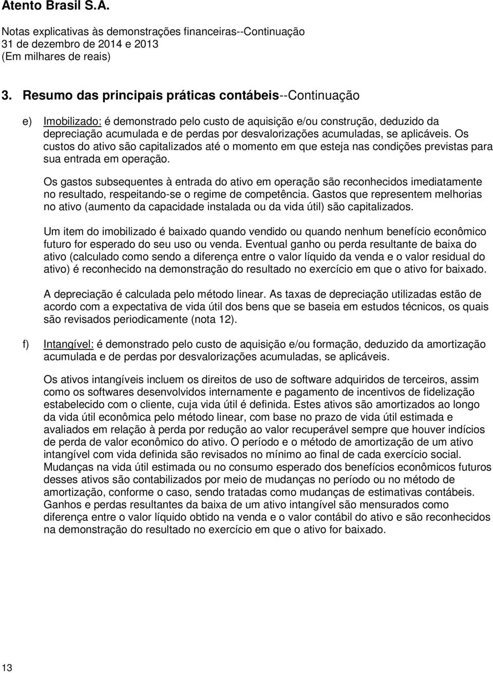 Os gastos subsequentes à entrada do ativo em operação são reconhecidos imediatamente no resultado, respeitando-se o regime de competência.