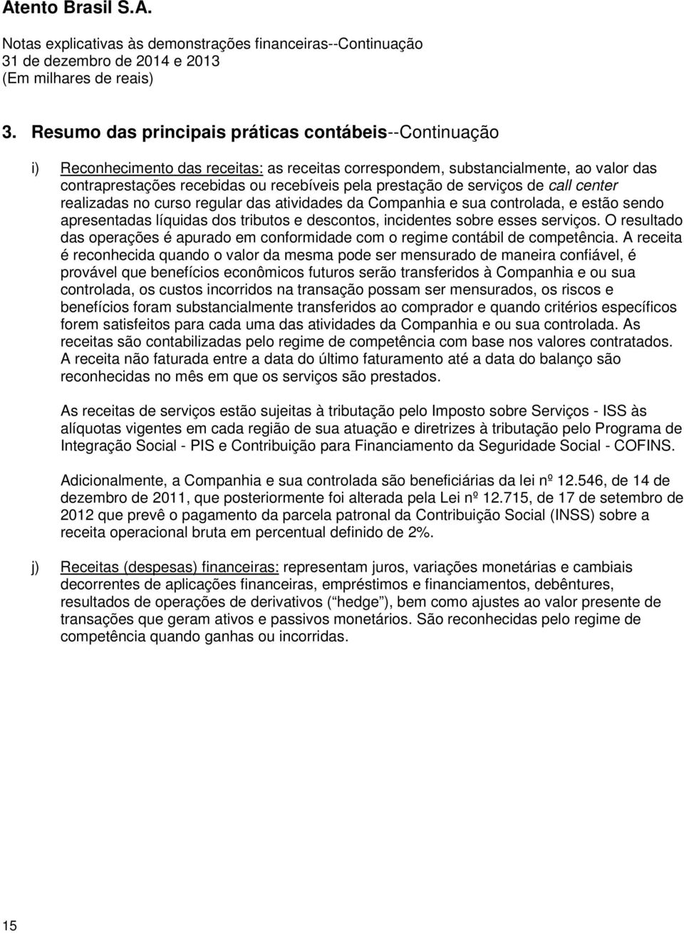 serviços. O resultado das operações é apurado em conformidade com o regime contábil de competência.