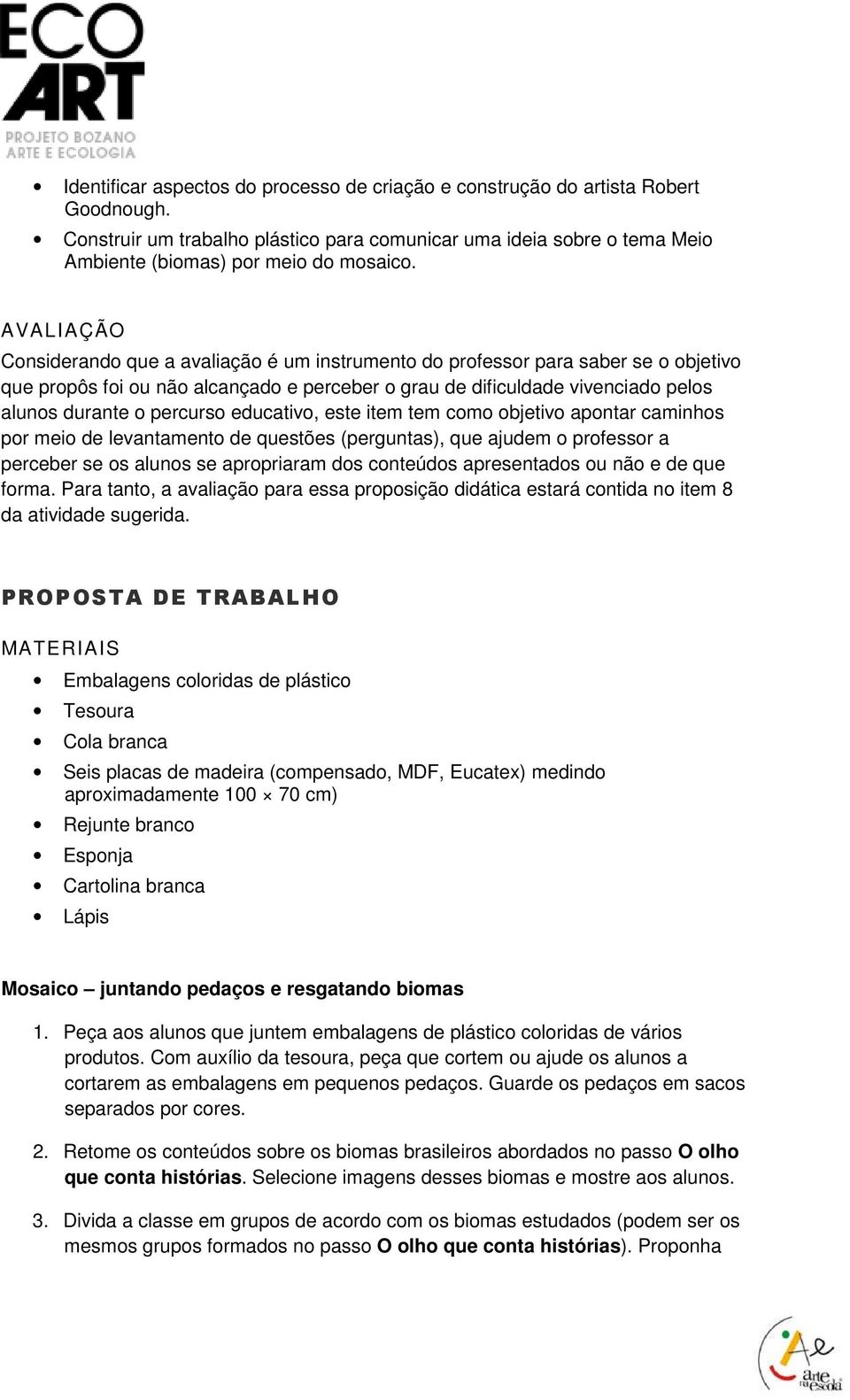 percurso educativo, este item tem como objetivo apontar caminhos por meio de levantamento de questões (perguntas), que ajudem o professor a perceber se os alunos se apropriaram dos conteúdos