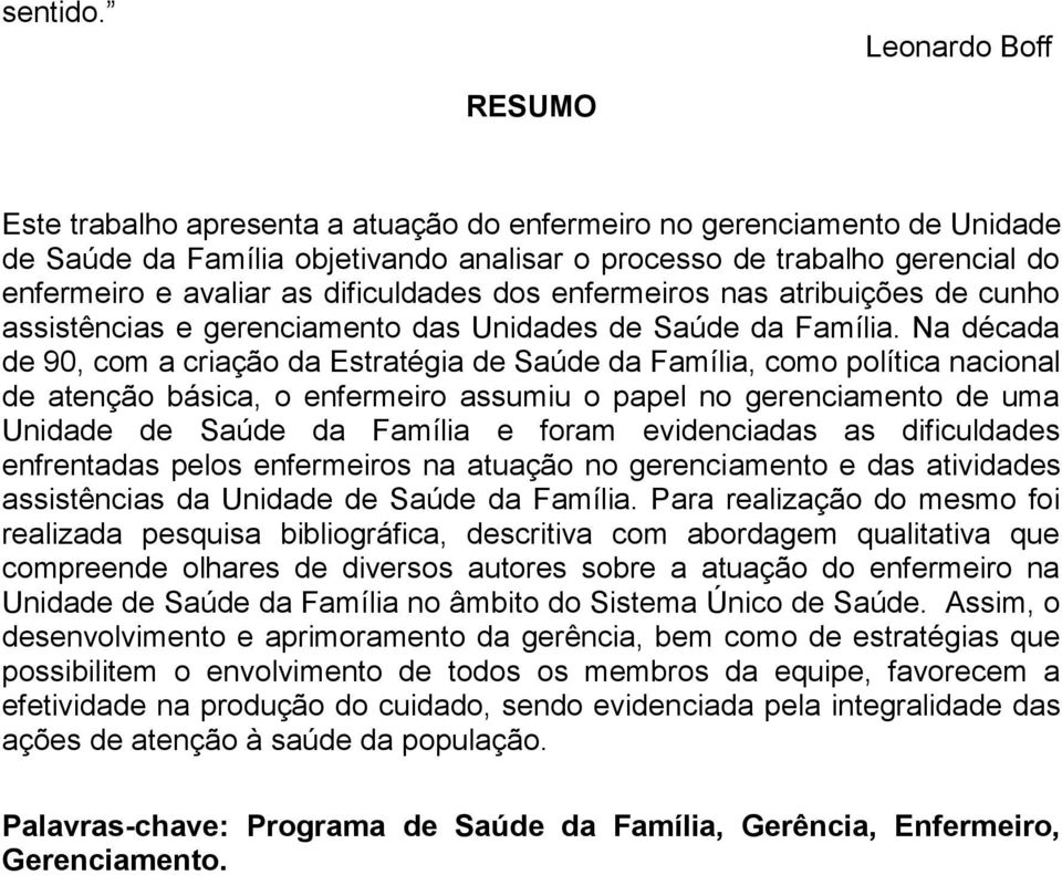 dificuldades dos enfermeiros nas atribuições de cunho assistências e gerenciamento das Unidades de Saúde da Família.