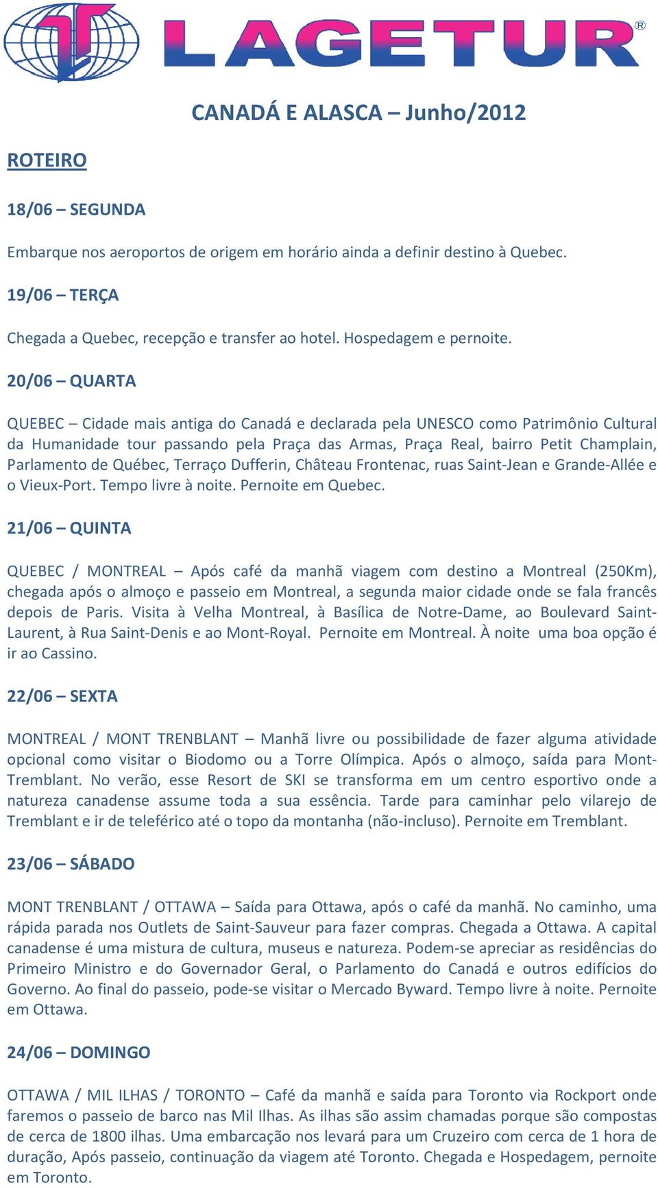 20/06 QUARTA QUEBEC Cidade mais antiga do Canadá e declarada pela UNESCO como Patrimônio Cultural da Humanidade tour passando pela Praça das Armas, Praça Real, bairro Petit Champlain, Parlamento de