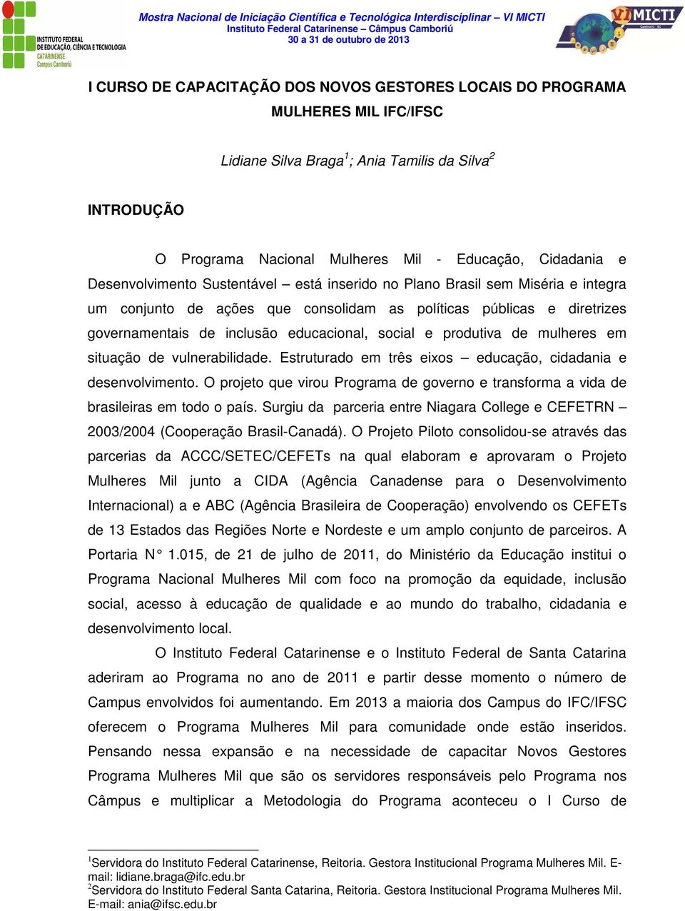 produtiva de mulheres em situação de vulnerabilidade. Estruturado em três eixos educação, cidadania e desenvolvimento.