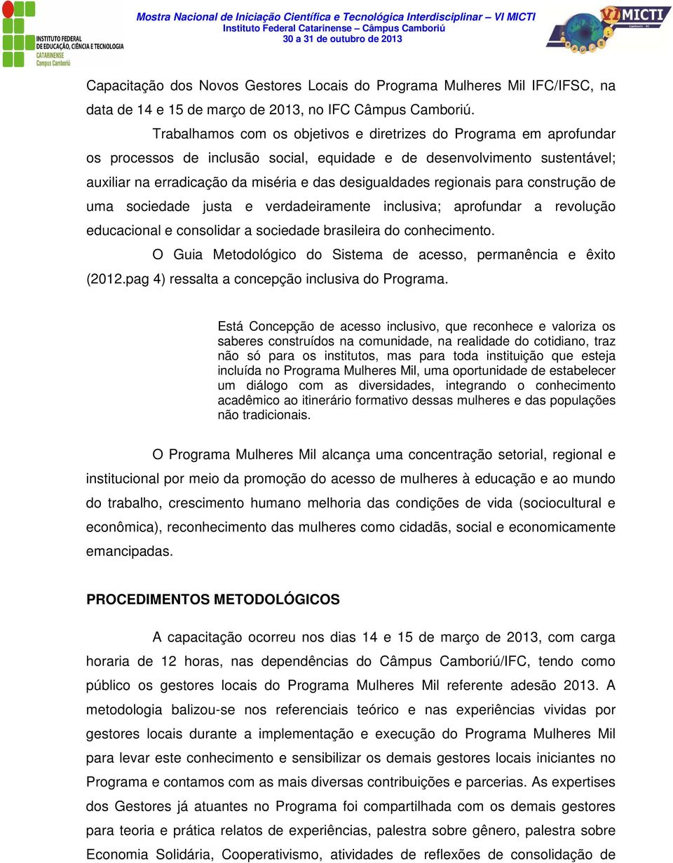 regionais para construção de uma sociedade justa e verdadeiramente inclusiva; aprofundar a revolução educacional e consolidar a sociedade brasileira do conhecimento.