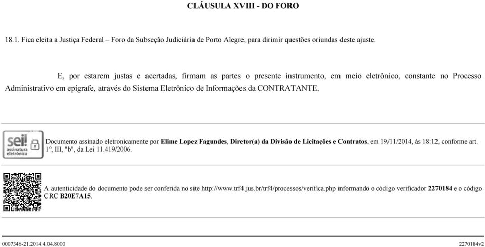 Informações da CONTRATANTE. Documento assinado eletronicamente por Elime Lopez Fagundes, Diretor(a) da Divisão de Licitações e Contratos, em 19/11/2014, às 18:12, conforme art.