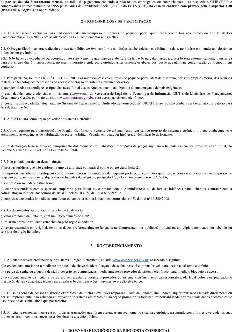 Esta licitação é exclusiva para participação de microempresa e empresa de pequeno porte, qualificadas como tais nos termos do art.