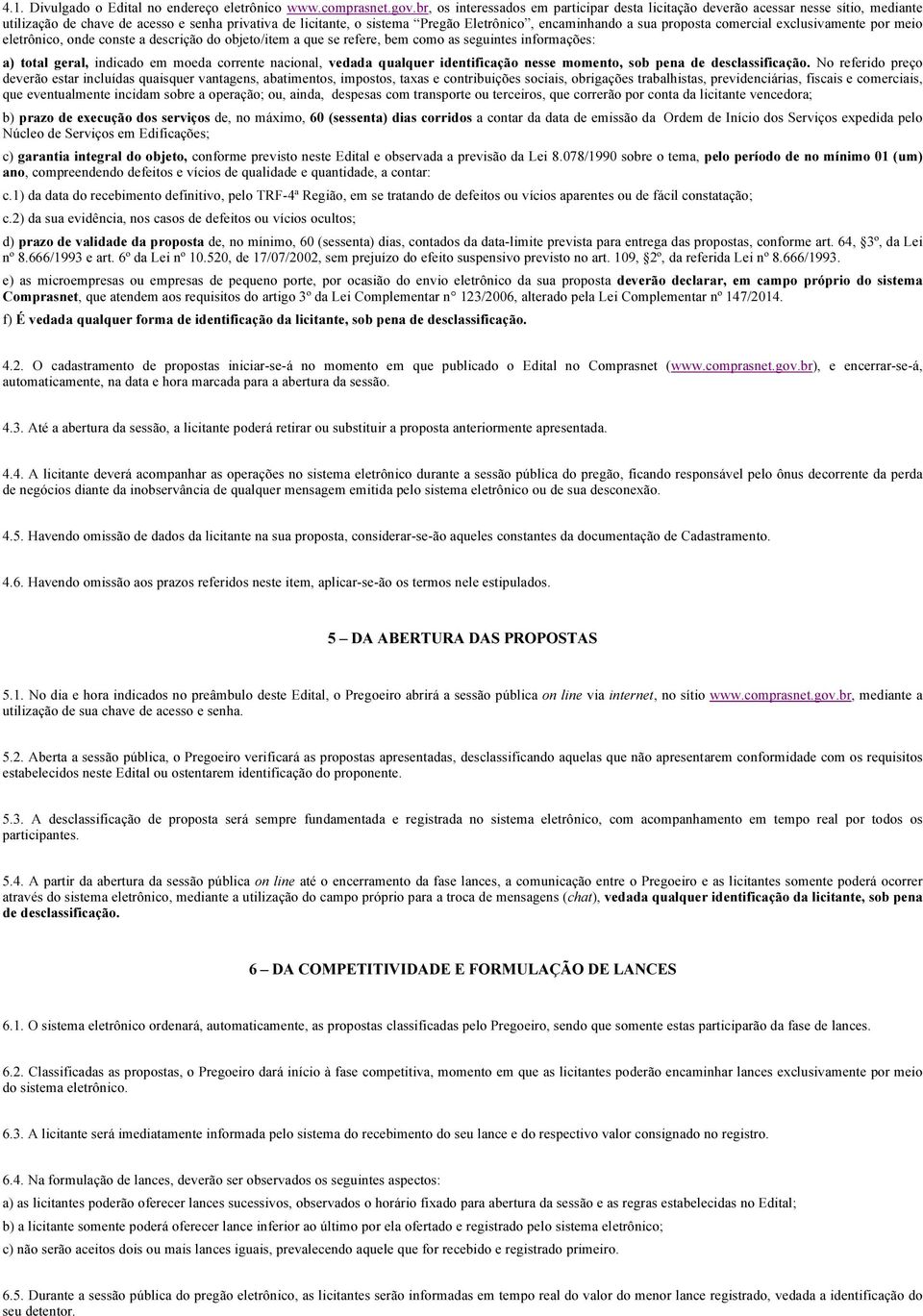 proposta comercial exclusivamente por meio eletrônico, onde conste a descrição do objeto/item a que se refere, bem como as seguintes informações: a) total geral, indicado em moeda corrente nacional,