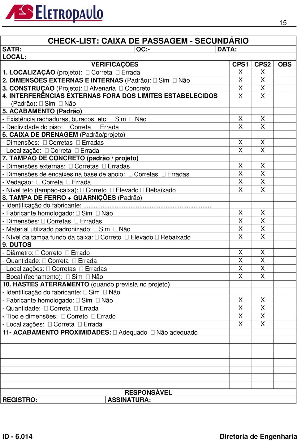 ACABAMENTO (Padrão) - Existência rachaduras, buracos, etc: Sim Não X X - Declividade do piso: Correta Errada X X 6.