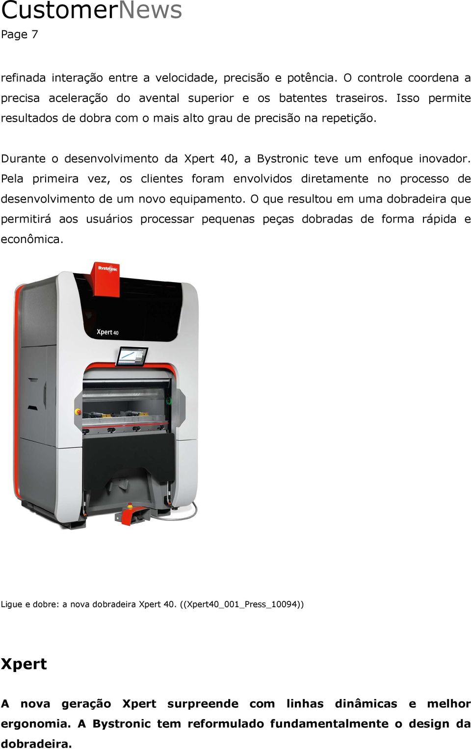 Pela primeira vez, os clientes foram envolvidos diretamente no processo de desenvolvimento de um novo equipamento.