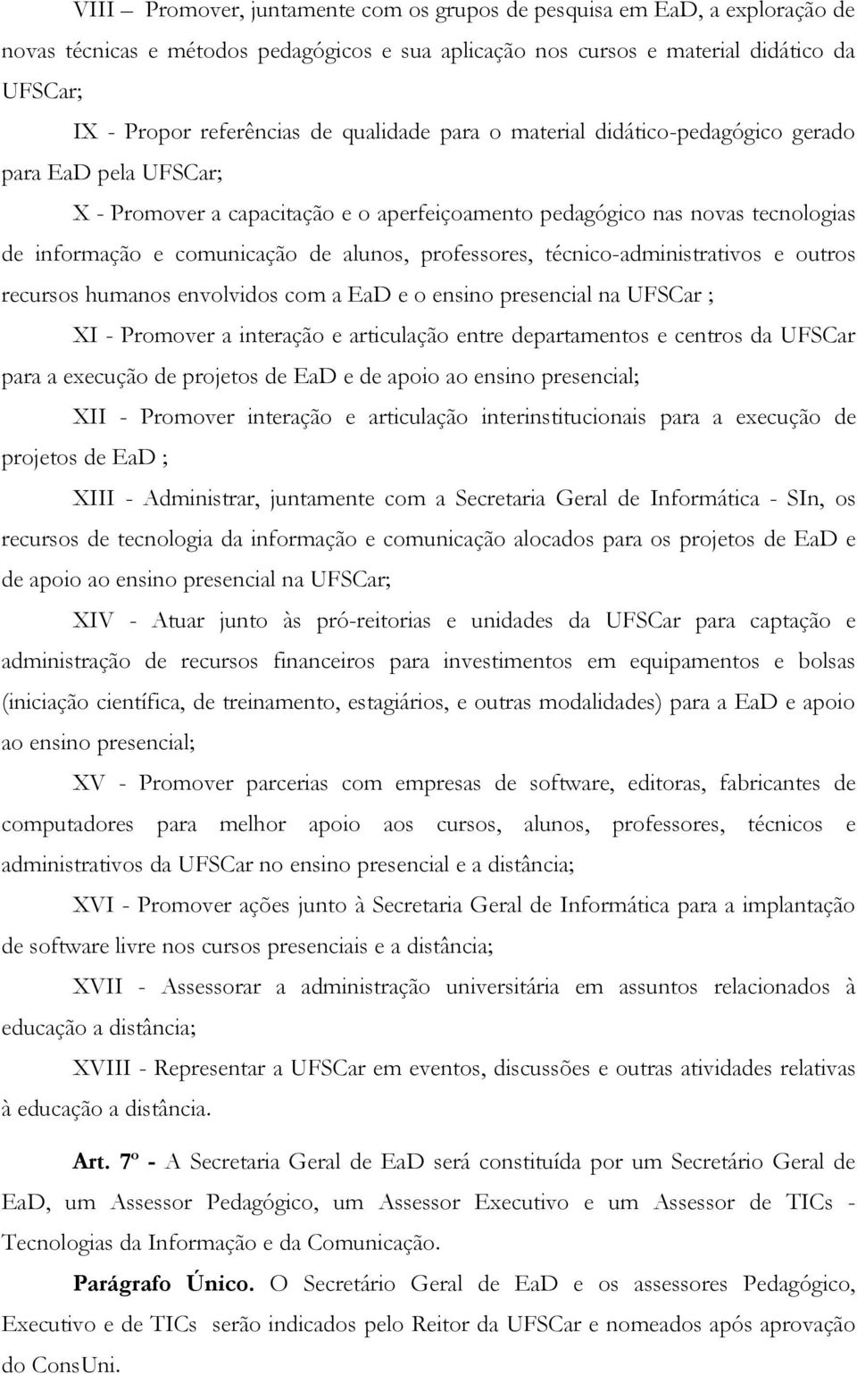 professores, técnico-administrativos e outros recursos humanos envolvidos com a EaD e o ensino presencial na UFSCar ; XI - Promover a interação e articulação entre departamentos e centros da UFSCar