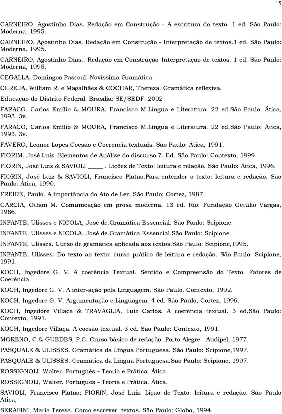 2002 FARACO, Carlos Emílio & MOURA, Francisco M.Língua e Literatura. 22 ed.são Paulo: Ática, 1993. 3v. FARACO, Carlos Emílio & MOURA, Francisco M.Língua e Literatura. 22 ed.são Paulo: Ática, 1993. 3v. FÁVERO, Leonor Lopes.