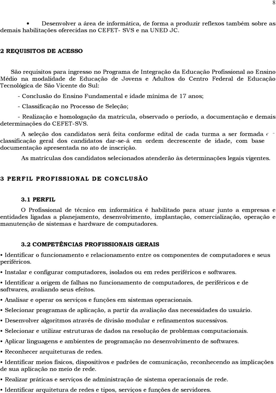 Tecnológica de São Vicente do Sul: - Conclusão do Ensino Fundamental e idade mínima de 17 anos; - Classificação no Processo de Seleção; - Realização e homologação da matrícula, observado o período, a