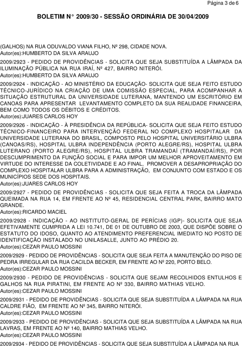 Autor(es):HUMBERTO DA SILVA ARAUJO 2009/2924 - INDICAÇÃO - AO MINISTÉRIO DA EDUCAÇÃO- SOLICITA QUE SEJA FEITO ESTUDO TÉCNICO-JURÍDICO NA CRIAÇÃO DE UMA COMISSÃO ESPECIAL, PARA ACOMPANHAR A SITUAÇÃO