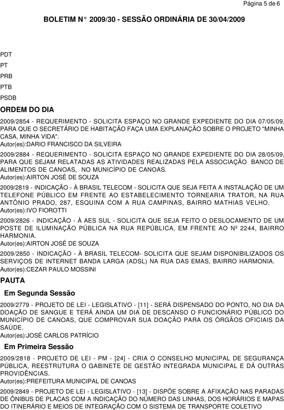 Autor(es):DARIO FRANCISCO DA SILVEIRA 2009/2884 - REQUERIMENTO - SOLICITA ESPAÇO NO GRANDE EXPEDIENTE DO DIA 28/05/09, PARA QUE SEJAM RELATADAS AS ATIVIDADES REALIZADAS PELA ASSOCIAÇÃO BANCO DE