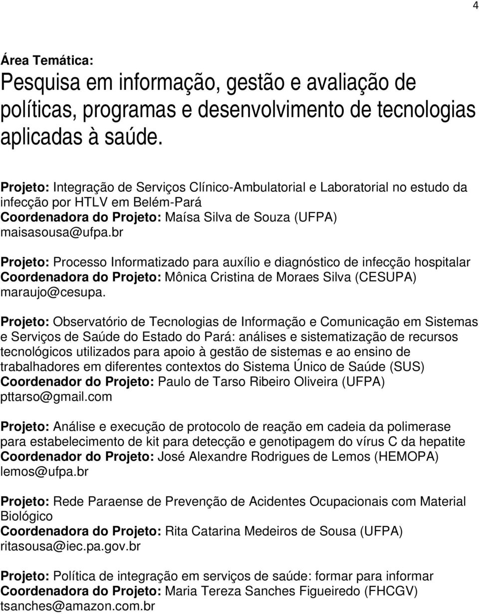br Projeto: Processo Informatizado para auxílio e diagnóstico de infecção hospitalar Coordenadora do Projeto: Mônica Cristina de Moraes Silva (CESUPA) maraujo@cesupa.