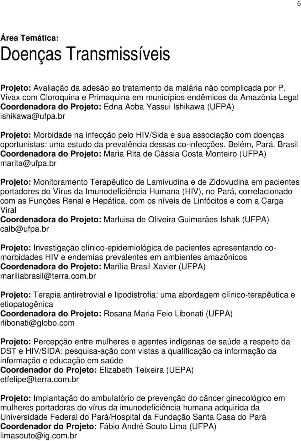 br Projeto: Morbidade na infecção pelo HIV/Sida e sua associação com doenças oportunistas: uma estudo da prevalência dessas co-infecções. Belém, Pará.