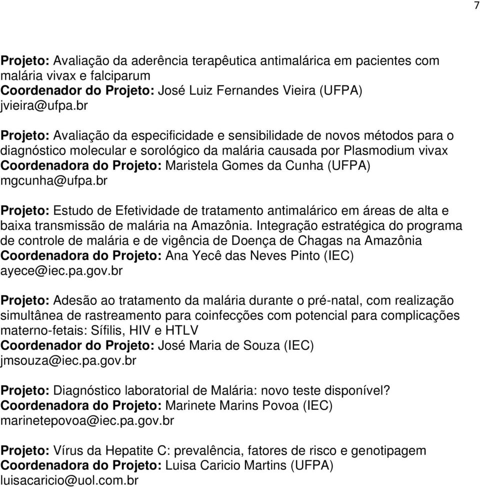Cunha (UFPA) mgcunha@ufpa.br Projeto: Estudo de Efetividade de tratamento antimalárico em áreas de alta e baixa transmissão de malária na Amazônia.