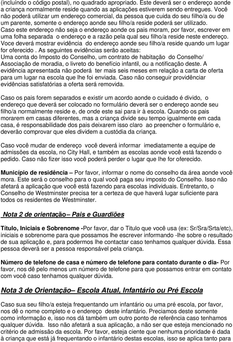 Caso este endereço não seja o endereço aonde os pais moram, por favor, escrever em uma folha separada o endereço e a razão pela qual seu filho/a reside neste endereço.