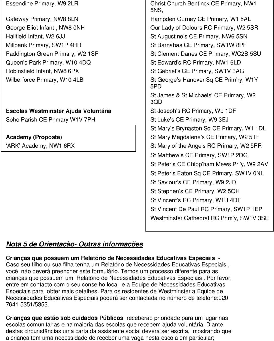 NW1 5NS, Hampden Gurney CE Primary, W1 5AL Our Lady of Dolours RC Primary, W2 5SR St Augustine s CE Primary, NW6 5SN St Barnabas CE Primary, SW1W 8PF St Clement Danes CE Primary, WC2B 5SU St Edward s