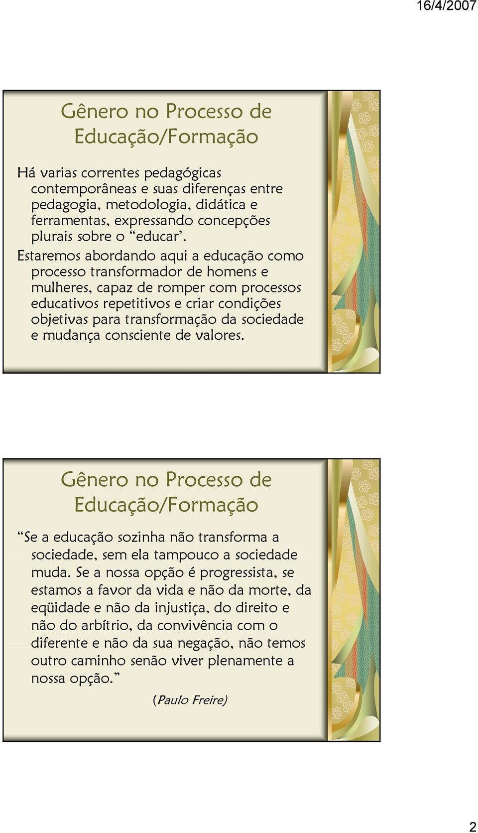 da sociedade e mudança consciente de valores. Se a educação sozinha não transforma a sociedade, sem ela tampouco a sociedade muda.