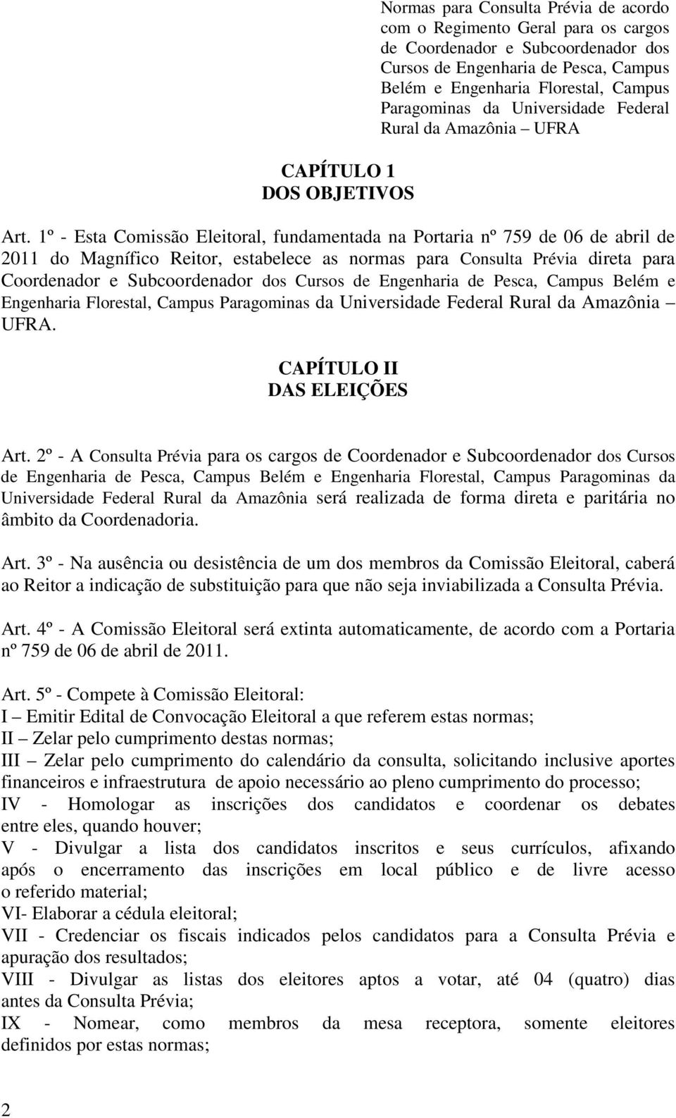 1º - Esta Comissão Eleitoral, fundamentada na Portaria nº 759 de 06 de abril de 2011 do Magnífico Reitor, estabelece as normas para Consulta Prévia direta para Coordenador e Subcoordenador dos Cursos