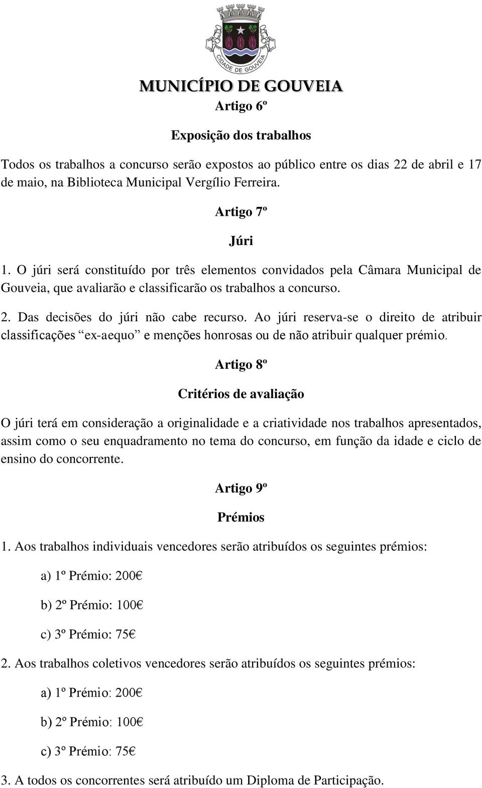 Ao júri reserva-se o direito de atribuir classificações ex-aequo e menções honrosas ou de não atribuir qualquer prémio.