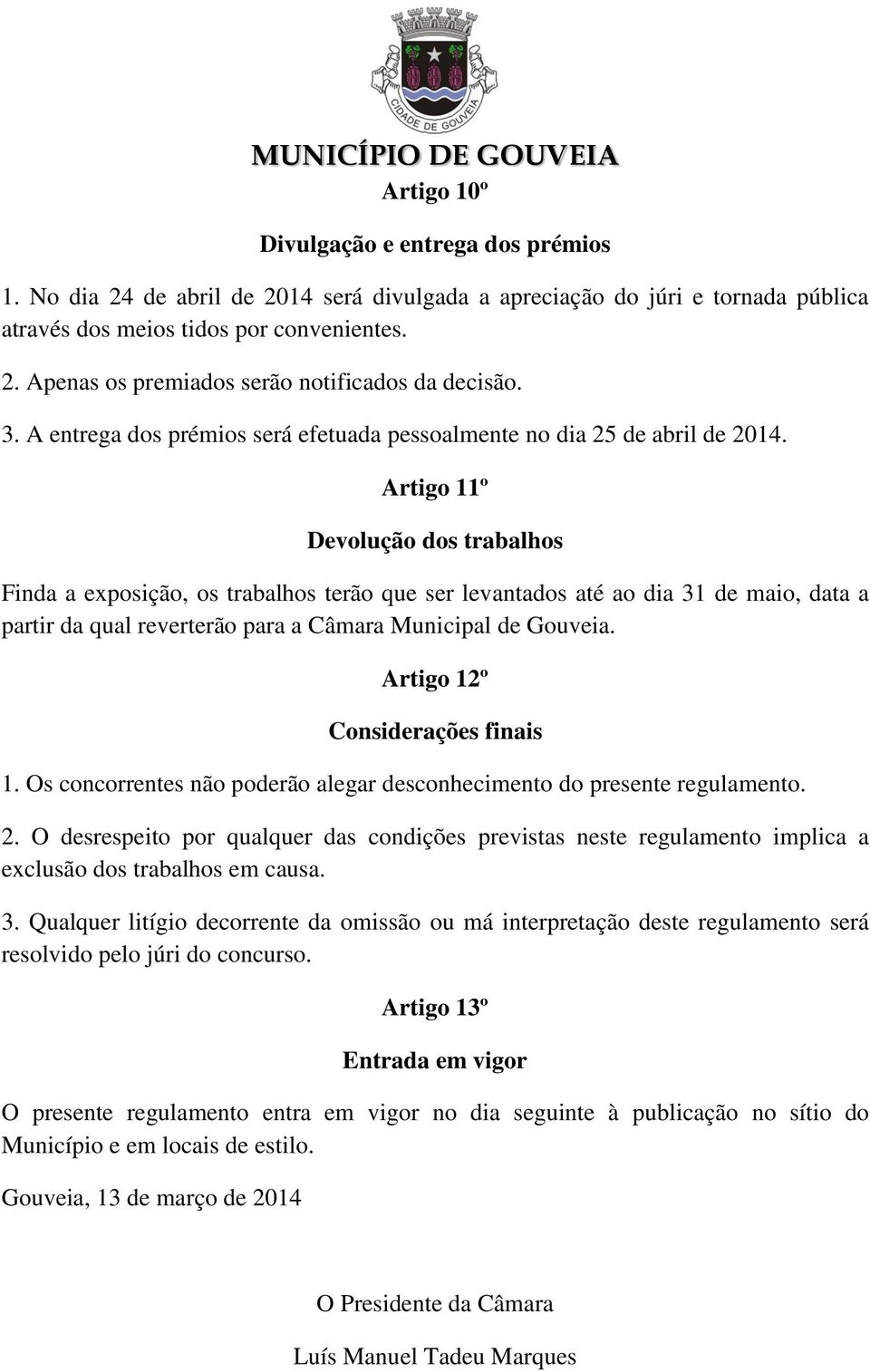 Artigo 11º Devolução dos trabalhos Finda a exposição, os trabalhos terão que ser levantados até ao dia 31 de maio, data a partir da qual reverterão para a Câmara Municipal de Gouveia.