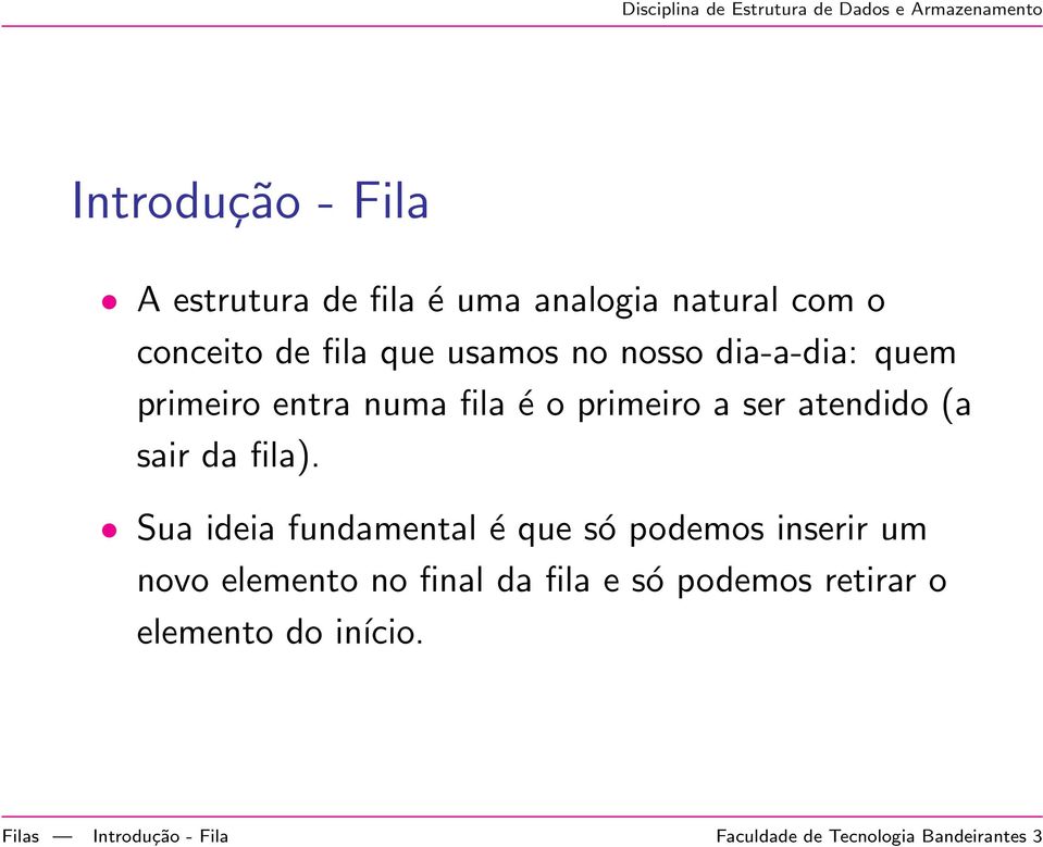 Sua ideia fundamental é que só podemos inserir um novo elemento no final da fila e só podemos