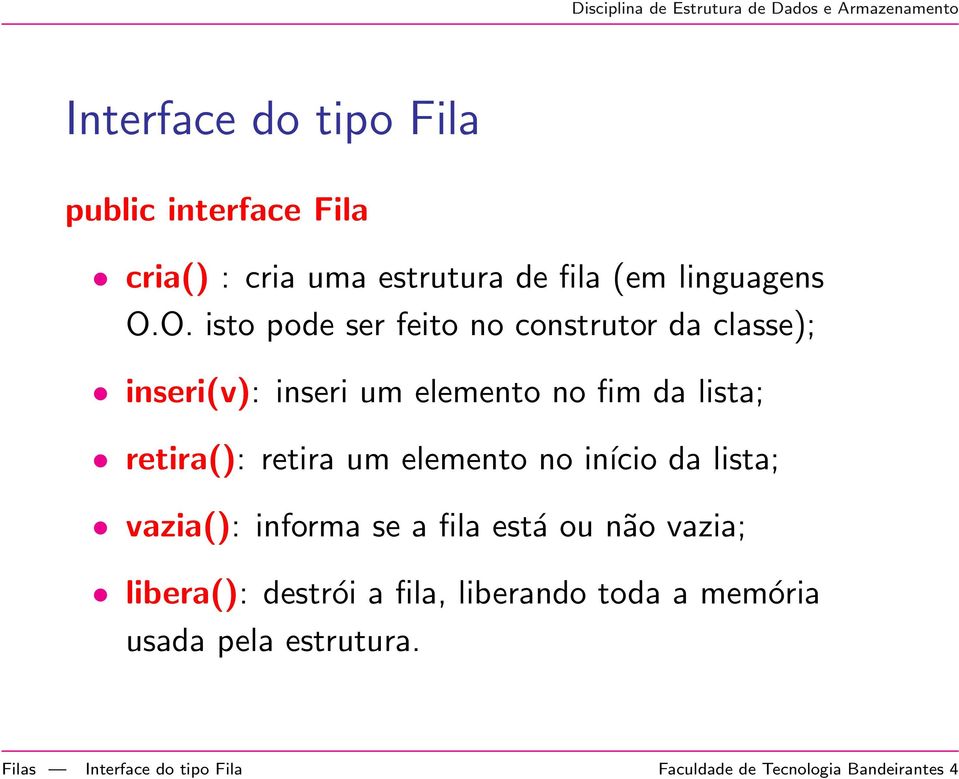 retira um elemento no início da lista; vazia(): informa se a fila está ou não vazia; libera(): destrói a